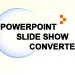 PowerPoint Slide Show Converter